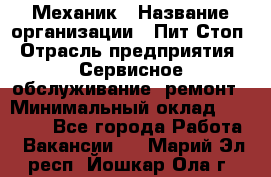 Механик › Название организации ­ Пит-Стоп › Отрасль предприятия ­ Сервисное обслуживание, ремонт › Минимальный оклад ­ 55 000 - Все города Работа » Вакансии   . Марий Эл респ.,Йошкар-Ола г.